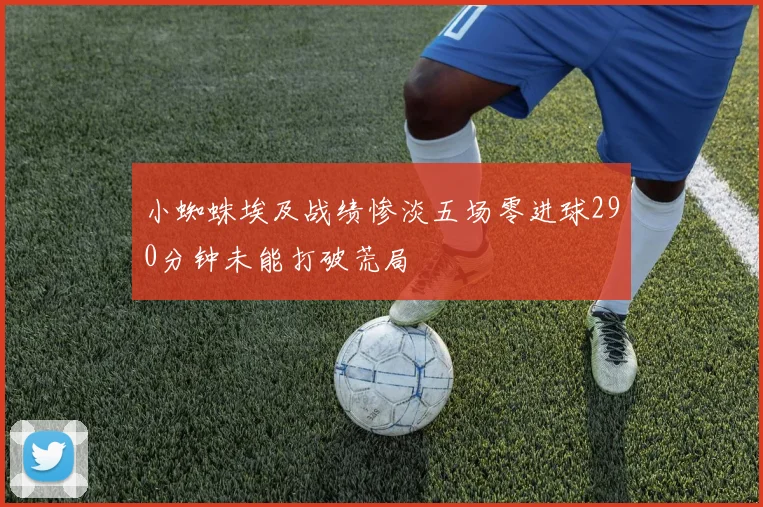 小蜘蛛埃及战绩惨淡五场零进球290分钟未能打破荒局