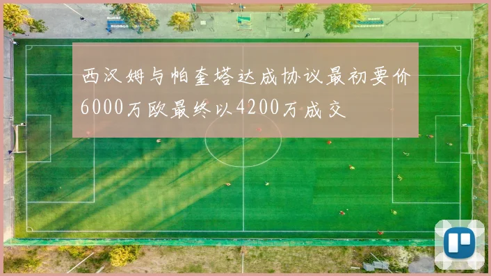 西汉姆与帕奎塔达成协议最初要价6000万欧最终以4200万成交