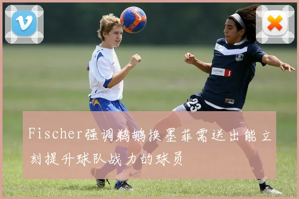 Fischer强调鹈鹕换墨菲需送出能立刻提升球队战力的球员
